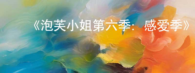 ﻿曾雁鸣发布﻿《泡芙小姐第六季：感爱季》详情介绍_泡芙小姐第六季：感爱季已完结在线观看_泡芙小姐第六季：感爱季迅雷下载_国漫